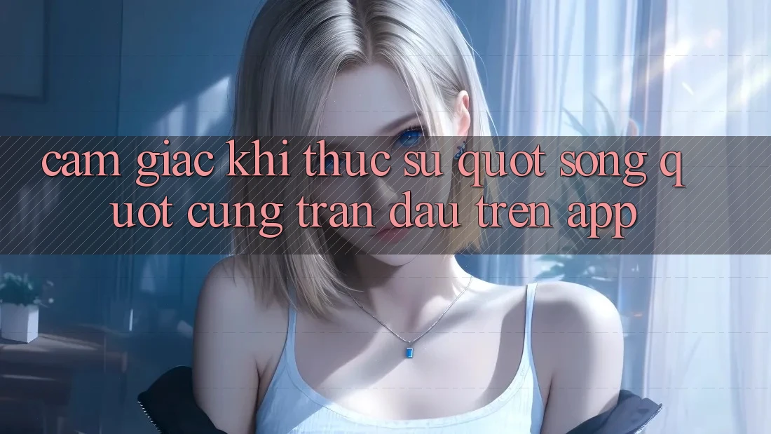 Cảm giác khi thực sự " sống" cùng trận đấu trên app Cảm giác khi thực sự " sống" cùng trận đấu trên app