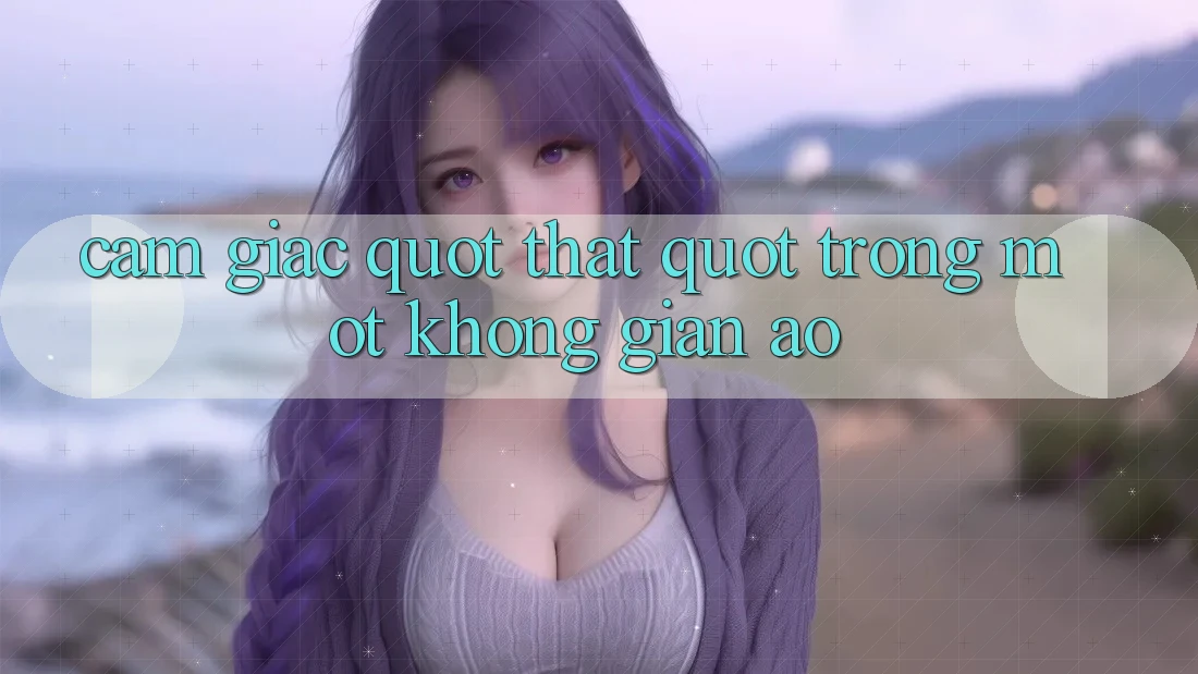 Cảm giác " thật" trong một không gian ảo Cảm giác " thật" trong một không gian ảo