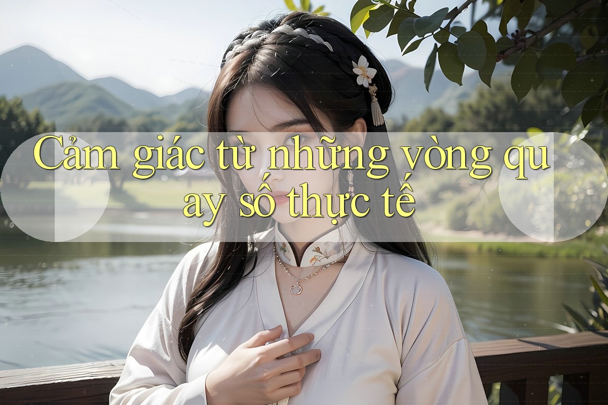 Cảm giác từ những vòng quay số thực tế Cảm giác từ những vòng quay số thực tế