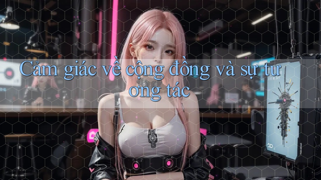 Cảm giác về cộng đồng và sự tương tác Cảm giác về cộng đồng và sự tương tác
