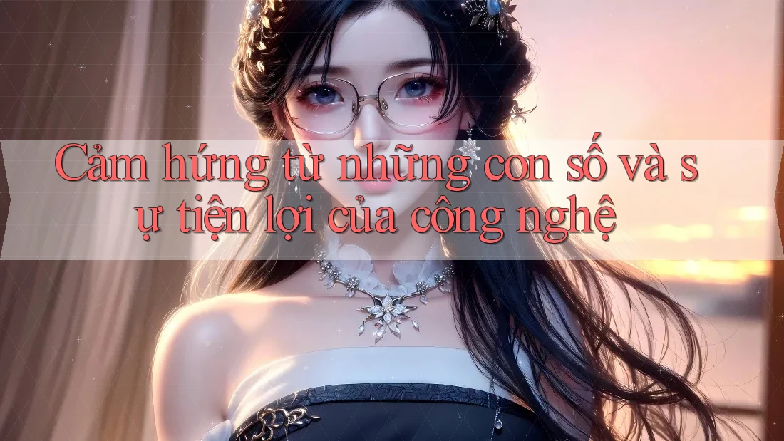 Cảm hứng từ những con số và sự tiện lợi của công nghệ Cảm hứng từ những con số và sự tiện lợi của công nghệ