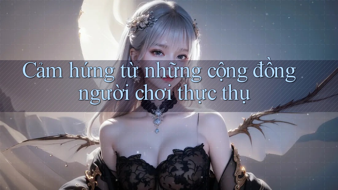 Cảm hứng từ những cộng đồng người chơi thực thụ Cảm hứng từ những cộng đồng người chơi thực thụ