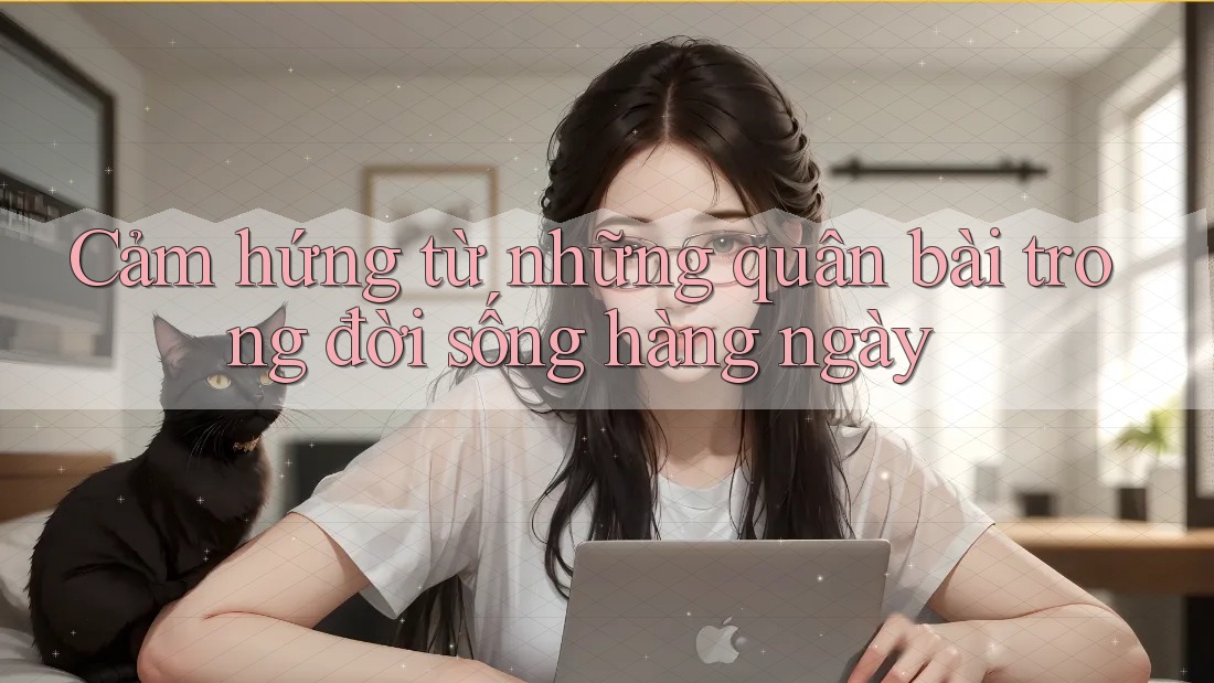 Cảm hứng từ những quân bài trong đời sống hàng ngày Cảm hứng từ những quân bài trong đời sống hàng ngày