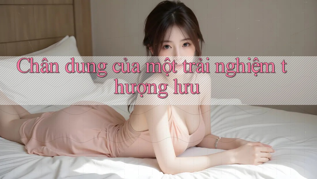 Chân dung của một trải nghiệm thượng lưu Chân dung của một trải nghiệm thượng lưu