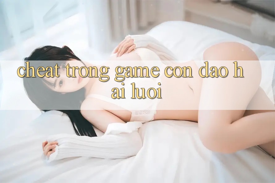 “Cheat” trong game – Con dao hai lưỡi “Cheat” trong game – Con dao hai lưỡi