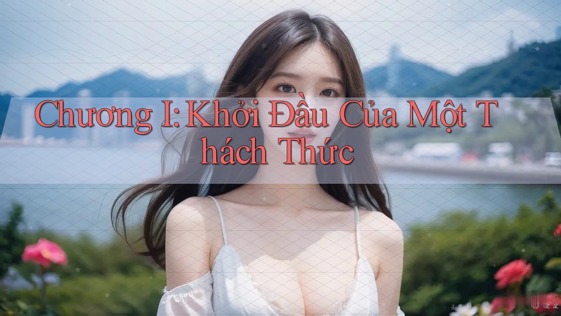 Chương I: Khởi Đầu Của Một Thách Thức Chương I: Khởi Đầu Của Một Thách Thức