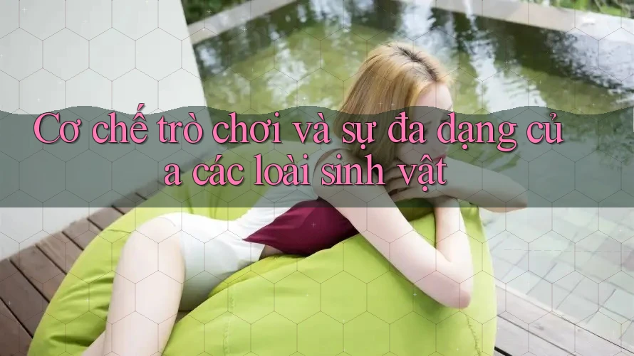 Cơ chế trò chơi và sự đa dạng của các loài sinh vật Cơ chế trò chơi và sự đa dạng của các loài sinh vật