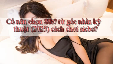 Có nên chọn 88b từ góc nhìn kỹ thuật (2025) cách chơi sicbo
