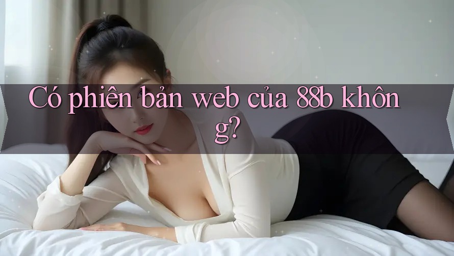 Có phiên bản web của 88b không? Có phiên bản web của 88b không?