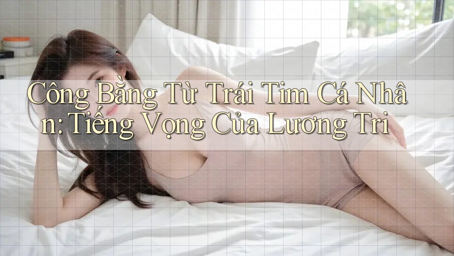 Công Bằng Từ Trái Tim Cá Nhân: Tiếng Vọng Của Lương Tri Công Bằng Từ Trái Tim Cá Nhân: Tiếng Vọng Của Lương Tri