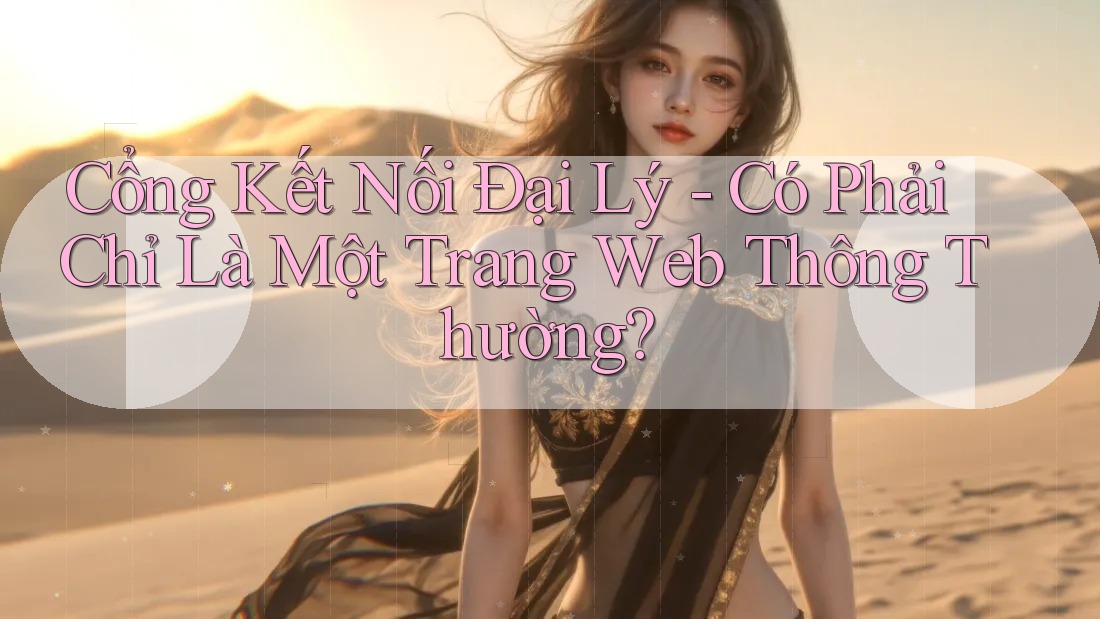 Cổng Kết Nối Đại Lý - Có Phải Chỉ Là Một Trang Web Thông Thường? Cổng Kết Nối Đại Lý - Có Phải Chỉ Là Một Trang Web Thông Thường?