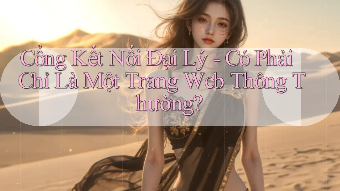 Cổng Kết Nối Đại Lý - Có Phải Chỉ Là Một Trang Web Thông Thường? Cổng Kết Nối Đại Lý - Có Phải Chỉ Là Một Trang Web Thông Thường?