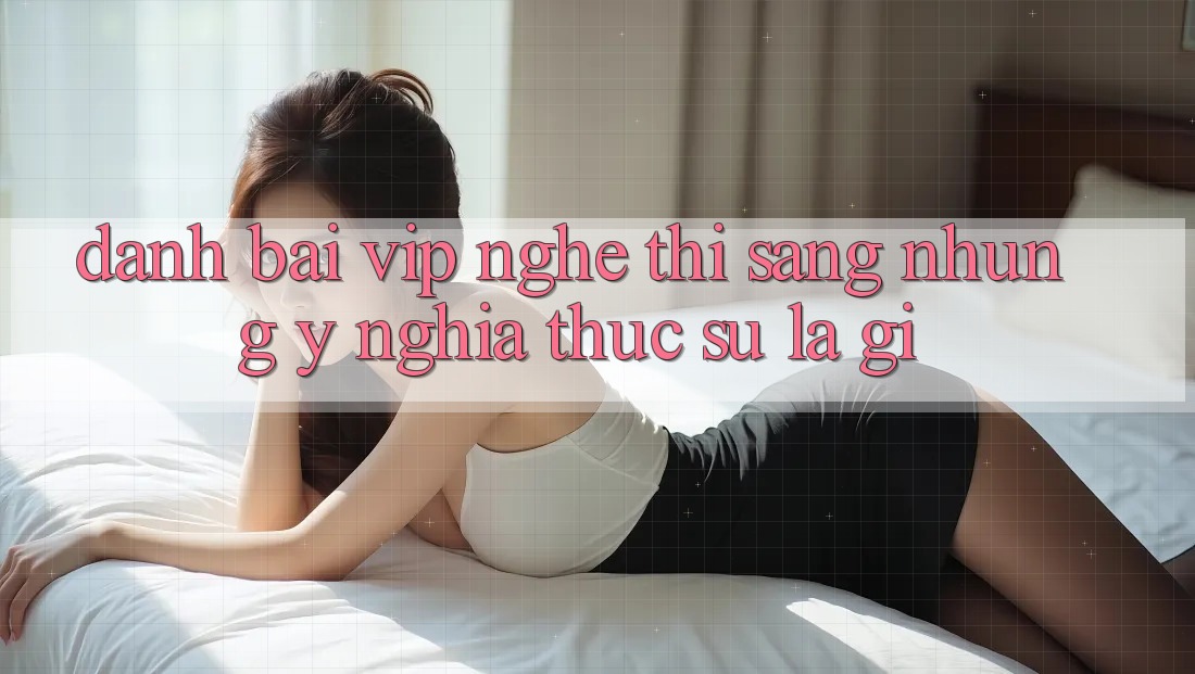 “Đánh Bài VIP” – Nghe Thì Sang Nhưng Ý Nghĩa Thực Sự Là Gì? “Đánh Bài VIP” – Nghe Thì Sang Nhưng Ý Nghĩa Thực Sự Là Gì?