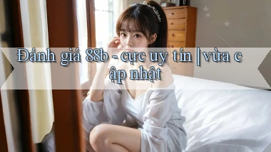 Đánh giá 88b   cực uy tín vừa cập nhật