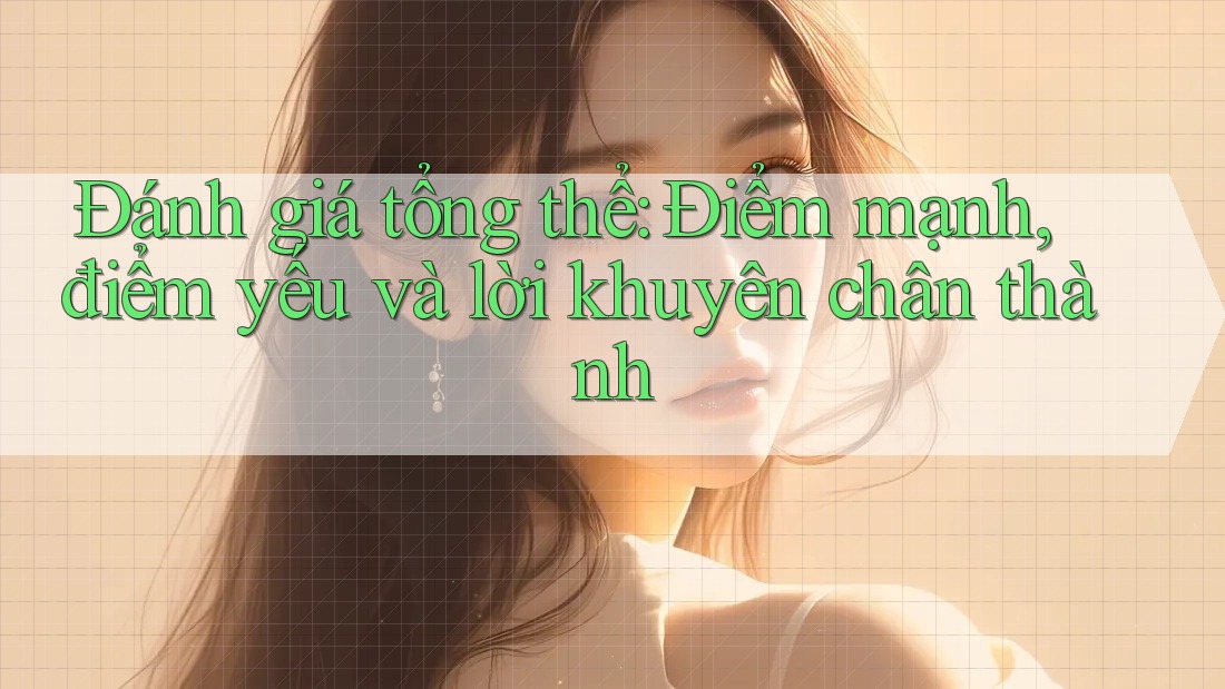 Đánh giá tổng thể: Điểm mạnh, điểm yếu và lời khuyên chân thành