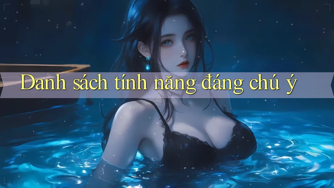 Danh sách tính năng đáng chú ý Danh sách tính năng đáng chú ý
