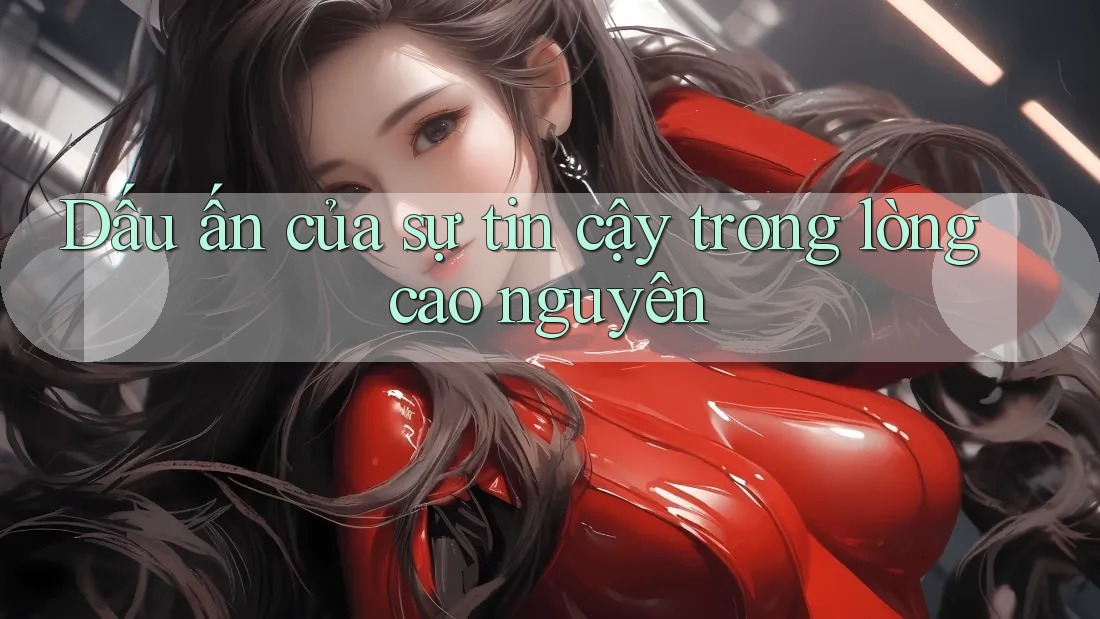 Dấu ấn của sự tin cậy trong lòng cao nguyên Dấu ấn của sự tin cậy trong lòng cao nguyên
