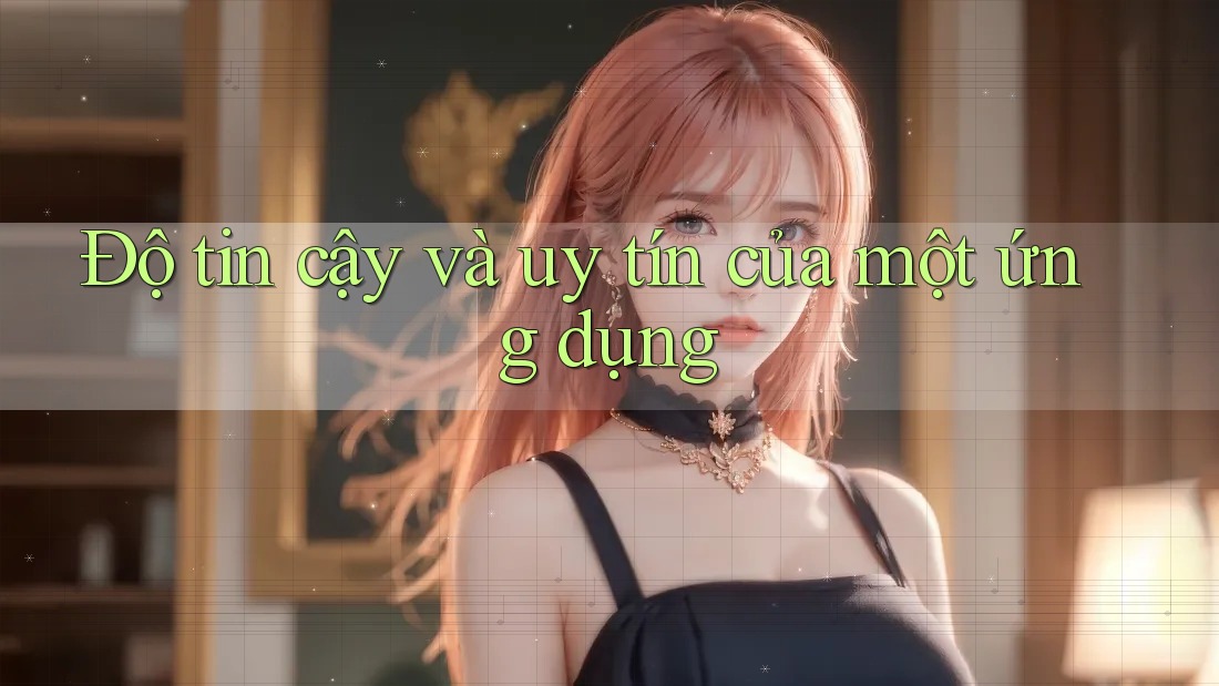 Độ tin cậy và uy tín của một ứng dụng Độ tin cậy và uy tín của một ứng dụng
