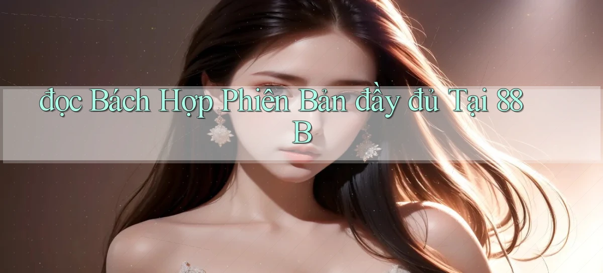 đọc bách hợp phiên bản đầy đủ tại 88b