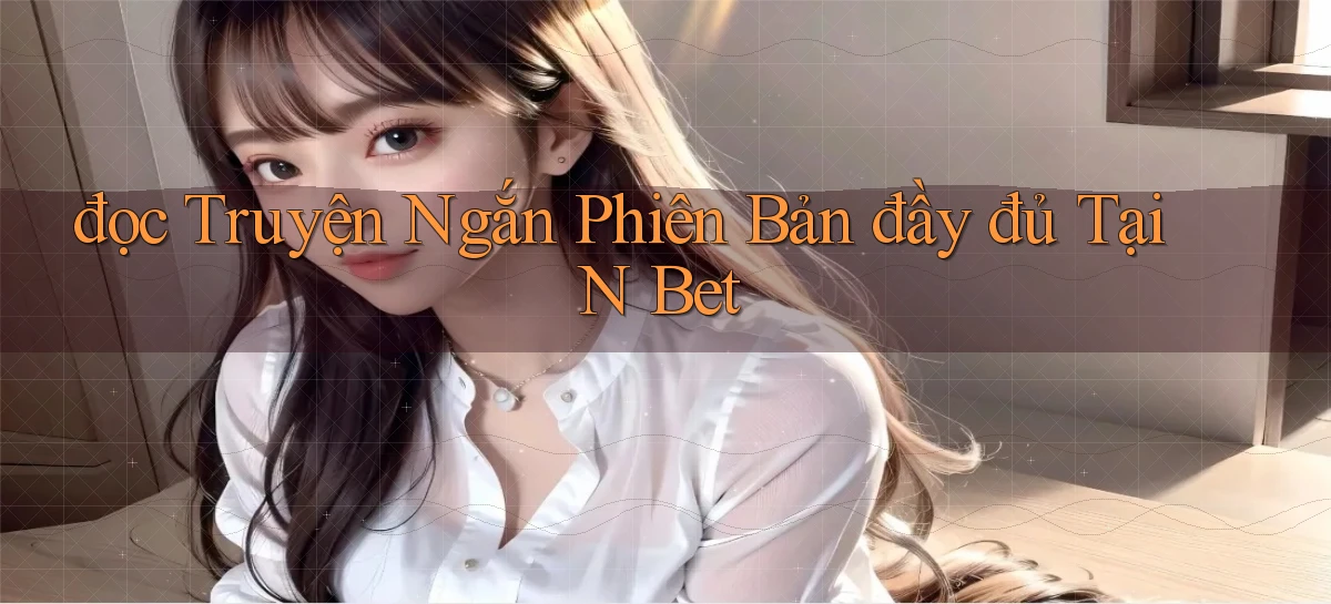 đọc truyện ngắn phiên bản đầy đủ tại n bet