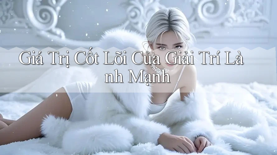 Giá Trị Cốt Lõi Của Giải Trí Lành Mạnh Giá Trị Cốt Lõi Của Giải Trí Lành Mạnh