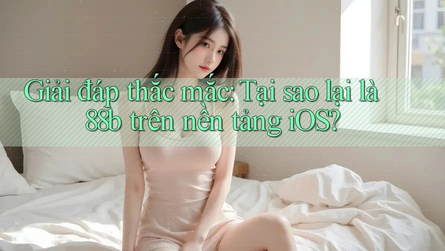 Giải đáp thắc mắc: Tại sao lại là 88b trên nền tảng iOS?