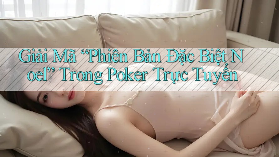 Giải Mã “Phiên Bản Đặc Biệt Noel” Trong Poker Trực Tuyến Giải Mã “Phiên Bản Đặc Biệt Noel” Trong Poker Trực Tuyến