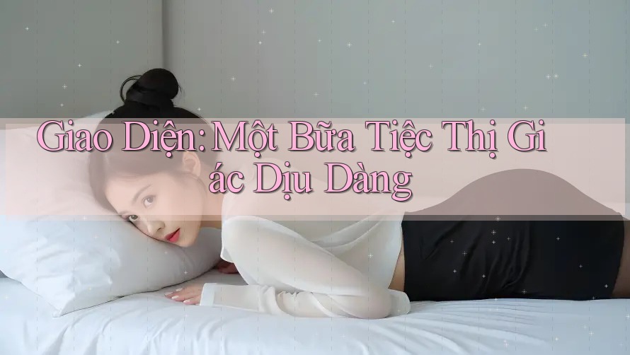 Giao Diện: Một Bữa Tiệc Thị Giác Dịu Dàng Giao Diện: Một Bữa Tiệc Thị Giác Dịu Dàng