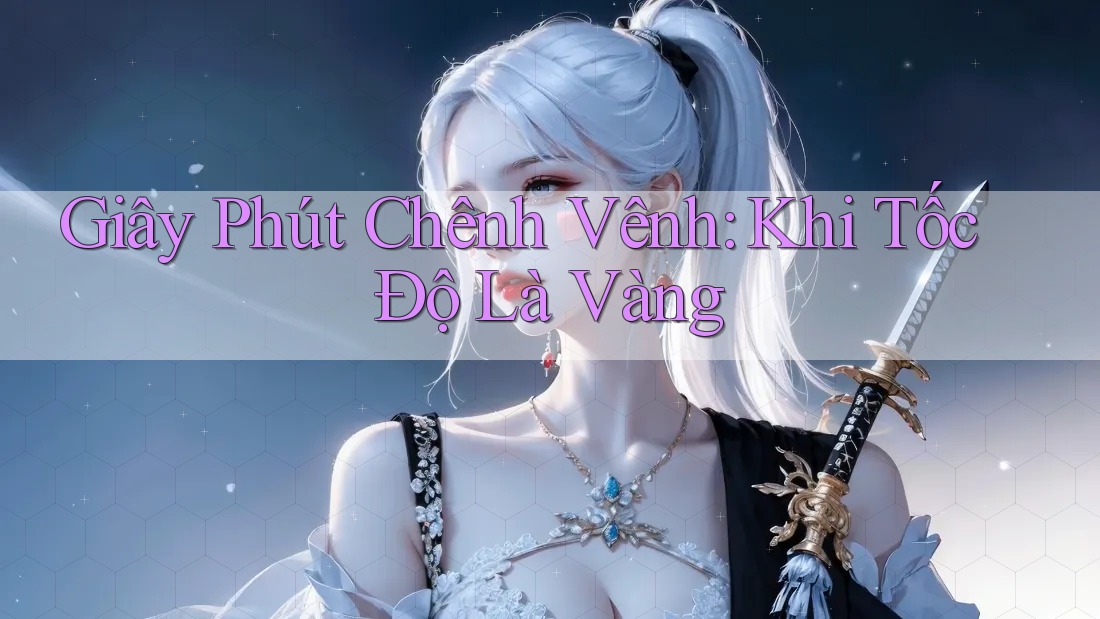 Giây Phút Chênh Vênh: Khi Tốc Độ Là Vàng Giây Phút Chênh Vênh: Khi Tốc Độ Là Vàng