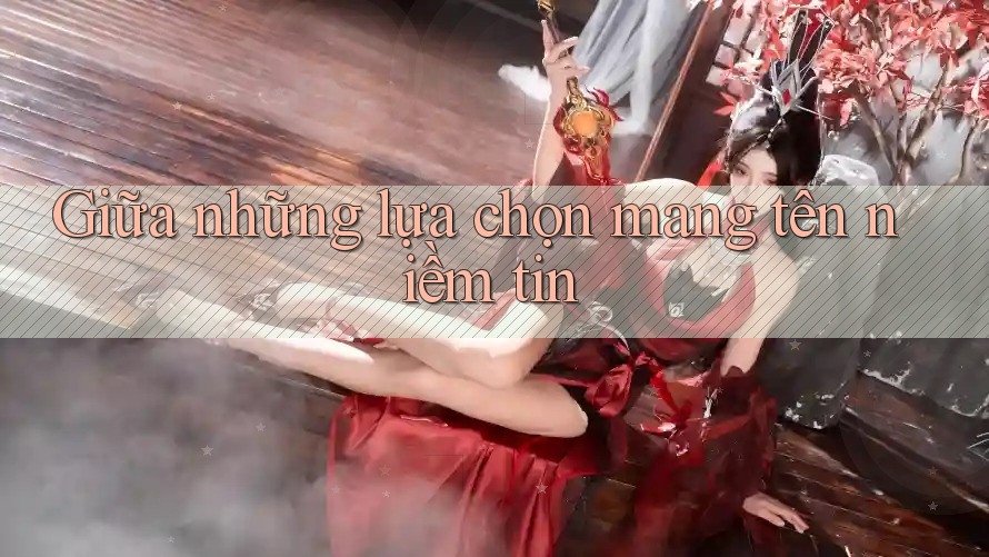 Giữa những lựa chọn mang tên niềm tin Giữa những lựa chọn mang tên niềm tin