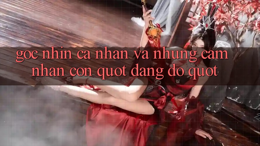 Góc nhìn cá nhân và những cảm nhận còn " dang dở" Góc nhìn cá nhân và những cảm nhận còn " dang dở"