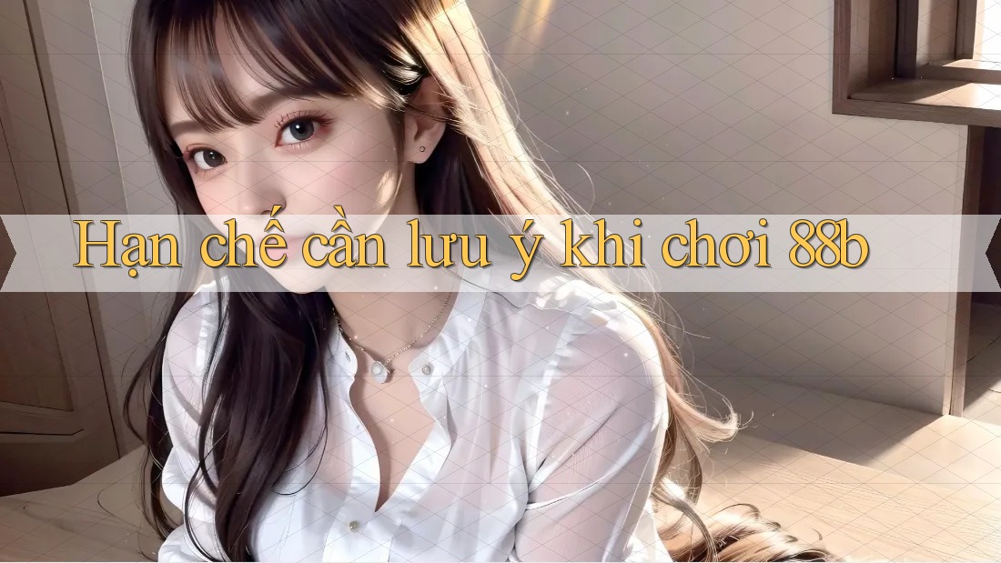 Hạn chế cần lưu ý khi chơi 88b Hạn chế cần lưu ý khi chơi 88b
