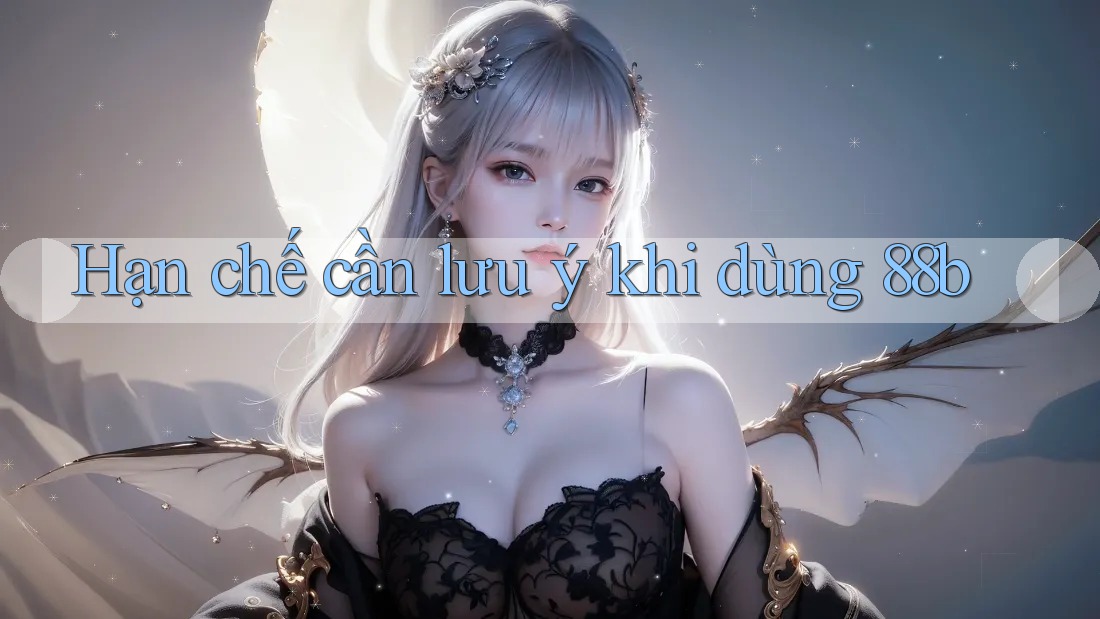 Hạn chế cần lưu ý khi dùng 88b Hạn chế cần lưu ý khi dùng 88b