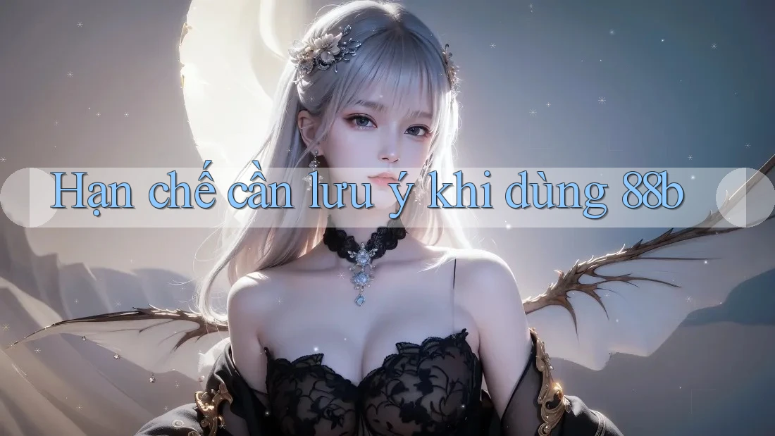 Hạn chế cần lưu ý khi dùng 88b Hạn chế cần lưu ý khi dùng 88b