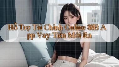 hỗ trợ tài chính online 88b app vay tiền mới ra