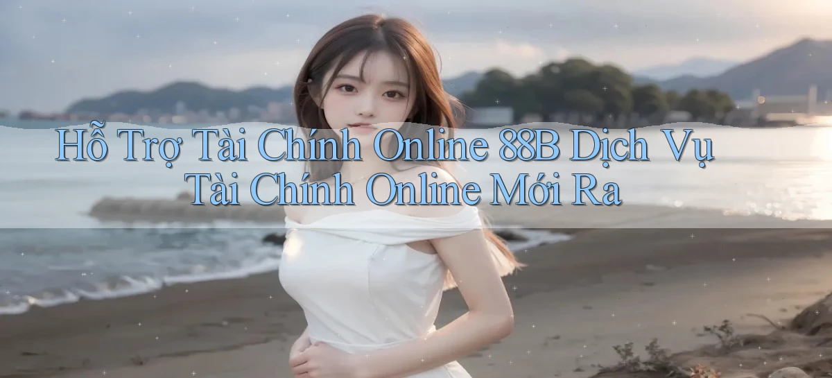 hỗ trợ tài chính online 88b dịch vụ tài chính online mới ra