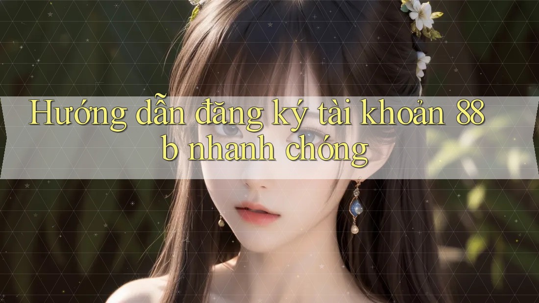 Hướng dẫn đăng ký tài khoản 88b nhanh chóng Hướng dẫn đăng ký tài khoản 88b nhanh chóng