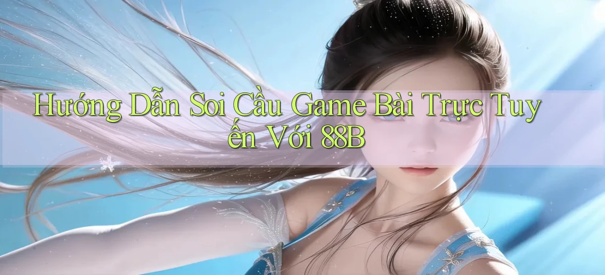 hướng dẫn soi cầu game bài trực tuyến với 88b