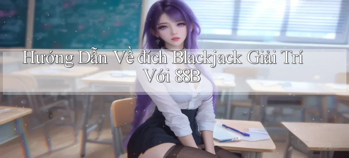 hướng dẫn về đích blackjack giải trí với 88b