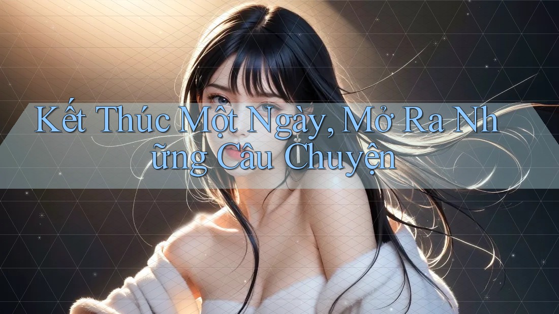 Kết Thúc Một Ngày, Mở Ra Những Câu Chuyện Kết Thúc Một Ngày, Mở Ra Những Câu Chuyện
