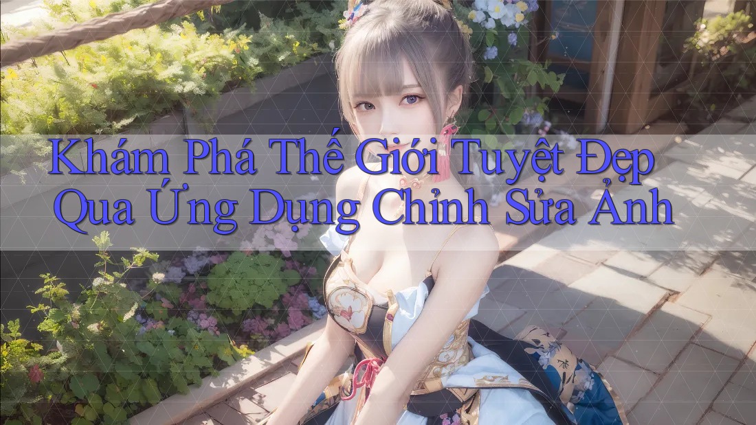 Khám Phá Thế Giới Tuyệt Đẹp Qua Ứng Dụng Chỉnh Sửa Ảnh Khám Phá Thế Giới Tuyệt Đẹp Qua Ứng Dụng Chỉnh Sửa Ảnh