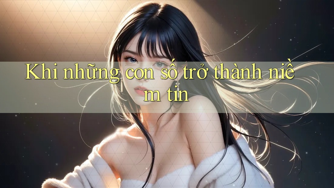 Khi những con số trở thành niềm tin Khi những con số trở thành niềm tin