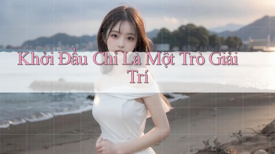 Khởi Đầu Chỉ Là Một Trò Giải Trí Khởi Đầu Chỉ Là Một Trò Giải Trí