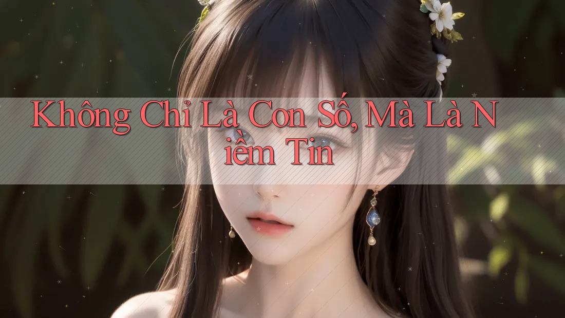 Không Chỉ Là Con Số, Mà Là Niềm Tin Không Chỉ Là Con Số, Mà Là Niềm Tin