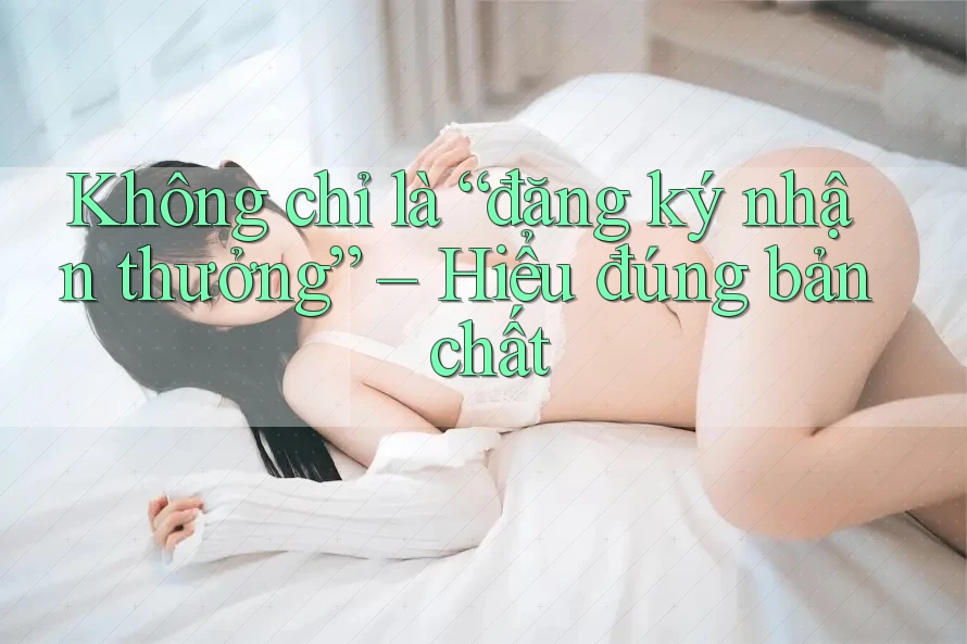 Không chỉ là “đăng ký nhận thưởng” – Hiểu đúng bản chất Không chỉ là “đăng ký nhận thưởng” – Hiểu đúng bản chất