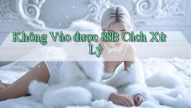 không vào được 88b cách xử lý