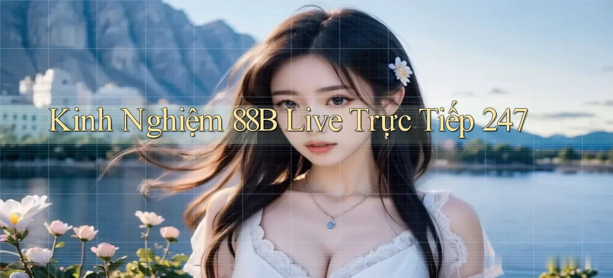 Kinh nghiệm 88b   live trực tiếp 247