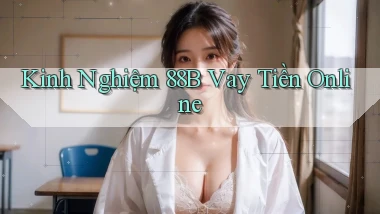 kinh nghiệm 88b vay tiền online