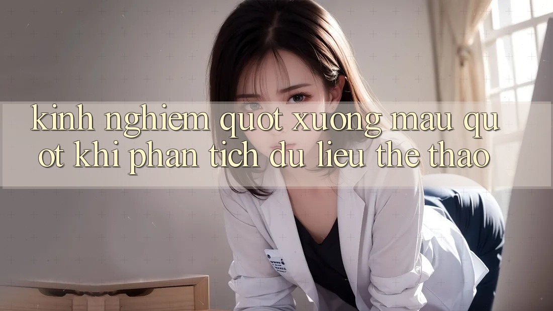Kinh nghiệm " xương máu" khi phân tích dữ liệu thể thao Kinh nghiệm " xương máu" khi phân tích dữ liệu thể thao