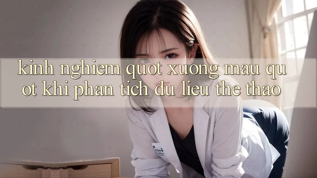 Kinh nghiệm " xương máu" khi phân tích dữ liệu thể thao Kinh nghiệm " xương máu" khi phân tích dữ liệu thể thao